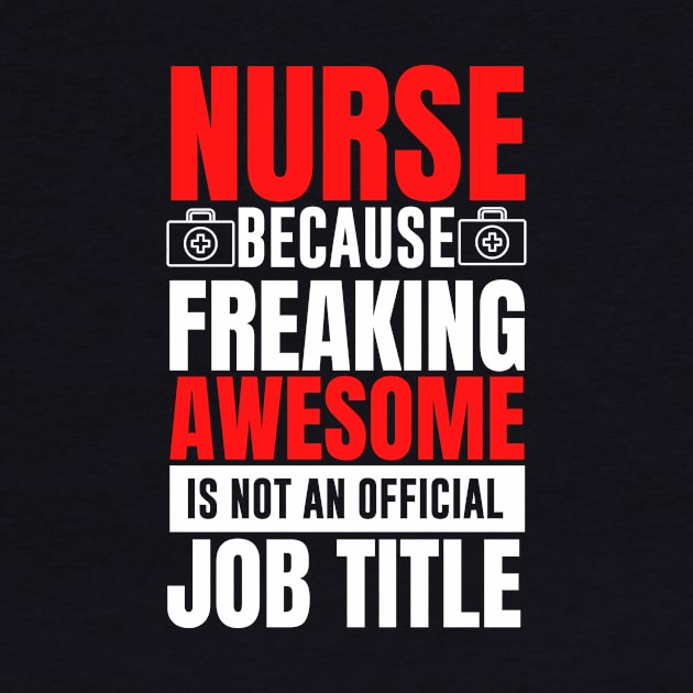 Nurse because freaking awesome is not an official job title by MerchByThisGuy